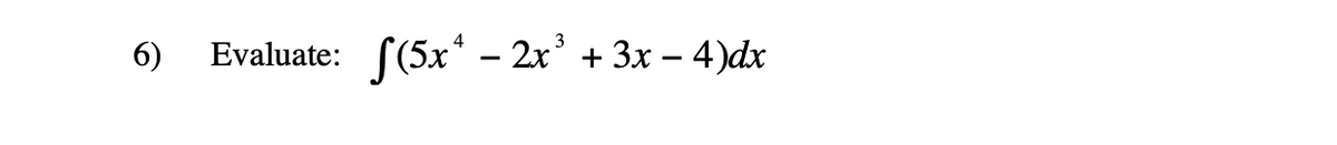 6)
Evaluate:
(5x
- 2x³ + 3x − 4)dx