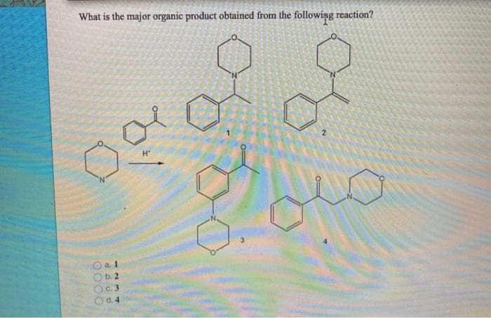 What is the major organic product obtained from the following reaction?
2
a. 1
b. 2
C. 3
d. 4
0000
