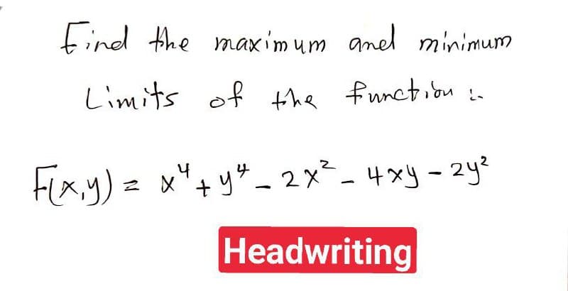 find the maximum aned minimum
Limits of the functiou :n
Fixy) = x"+y"_ 2x²-4xy - 2y?
Headwriting
