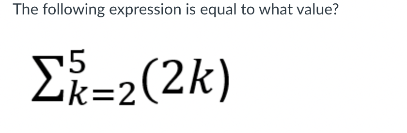 The following expression is equal to what value?
Σ=2(2k)