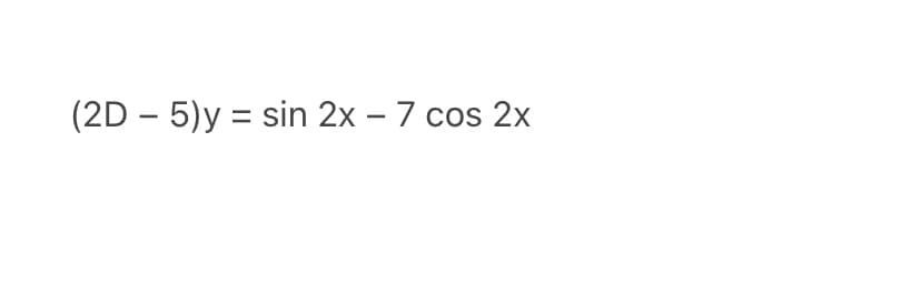 (2D – 5)y = sin 2x – 7 cos 2x
