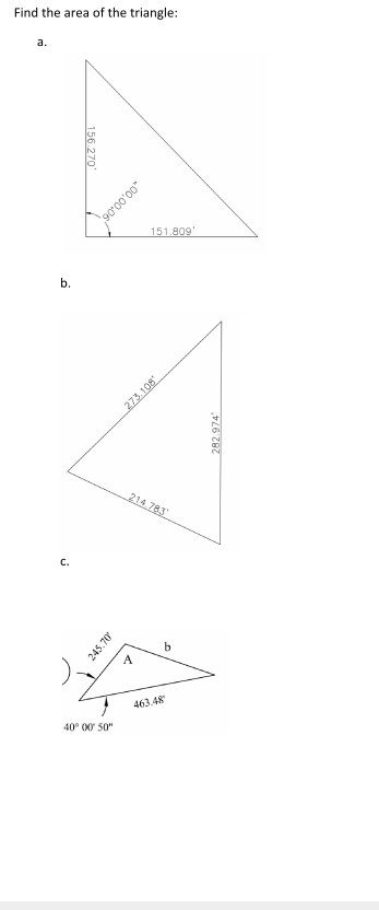 Find the area of the triangle:
a.
b.
156.270'
245.70
40° 00′ 50"
90'00'00*
151.809¹
A
273,108
214.783
b
463.48
282.974