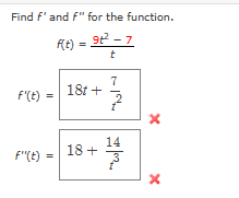 Find f' and f" for the function.
f(t)
9ť2²-7
t
f'(t)
F"(t) =
18t +
7
2
14
8 + 11/1/1
X
X