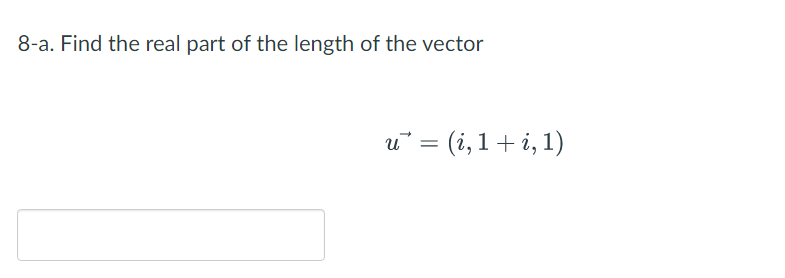 8-a. Find the real part of the length of the vector
u = (i, 1+i, 1)
