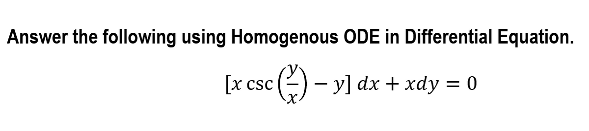 Answer the following using Homogenous ODE in Differential Equation.
sc() - y] dx + xdy = 0
