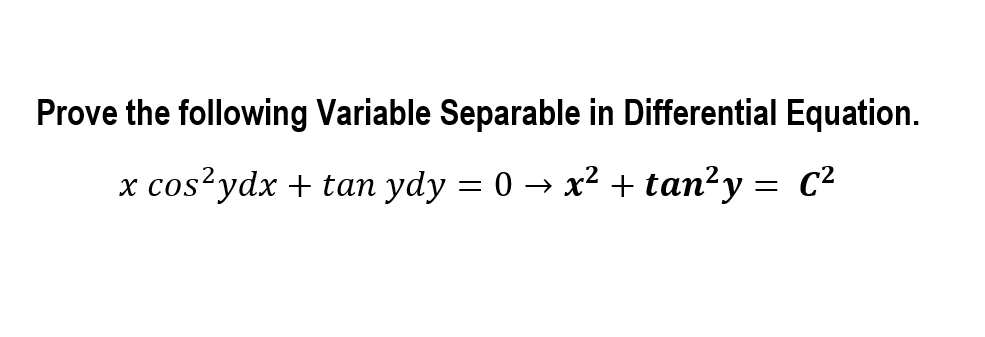 Prove the following Variable Separable in Differential Equation.
x cos²ydx + tan ydy = 0 → x² + tan?y = C²
%3D
%3D
