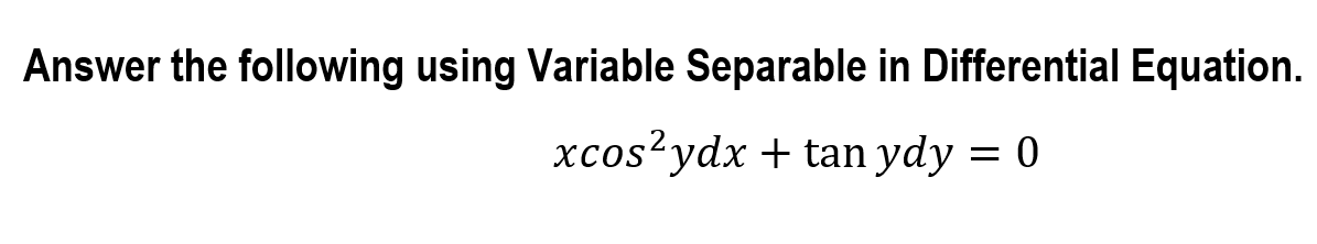 Answer the following using Variable Separable in Differential Equation.
xcos²ydx + tan ydy = 0
