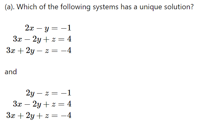(a). Which of the following systems has a unique solution?
2х — у — — 1
За — 2у + х — 4
2y + z = 4
-
3x + 2y – z = -4
and
2у — х 3 — 1
За — 2у + 2 3 4
-
3x + 2y + z = -4
