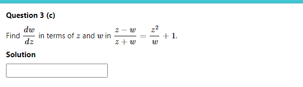 Question 3 (c)
dw
2 - w
Find in terms of z and w in
dz
+ 1.
z + w
Solution
