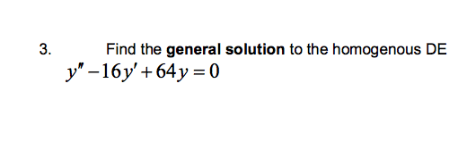 3.
Find the general solution to the homogenous DE
У'-16у'+64у%3D0
