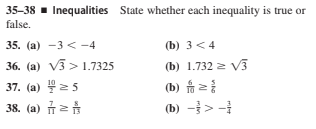 35-38 - Inequalities State whether each inequality is true or
false.
35. (a) -3 < -4
(b) 3 < 4
36. (a) V3 > 1.7325
(b) 1.732 2 V3
37. (a) 425
38. (a) 규
(b) 음
(b) - > -
