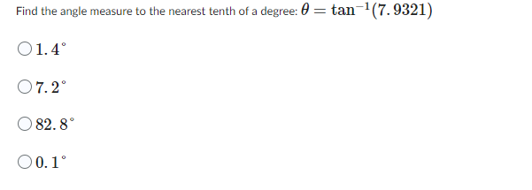 Find the angle measure to the nearest tenth of a degree: tan-¹(7.9321)
01.4°
07.2°
82.8°
O 0.1°
=