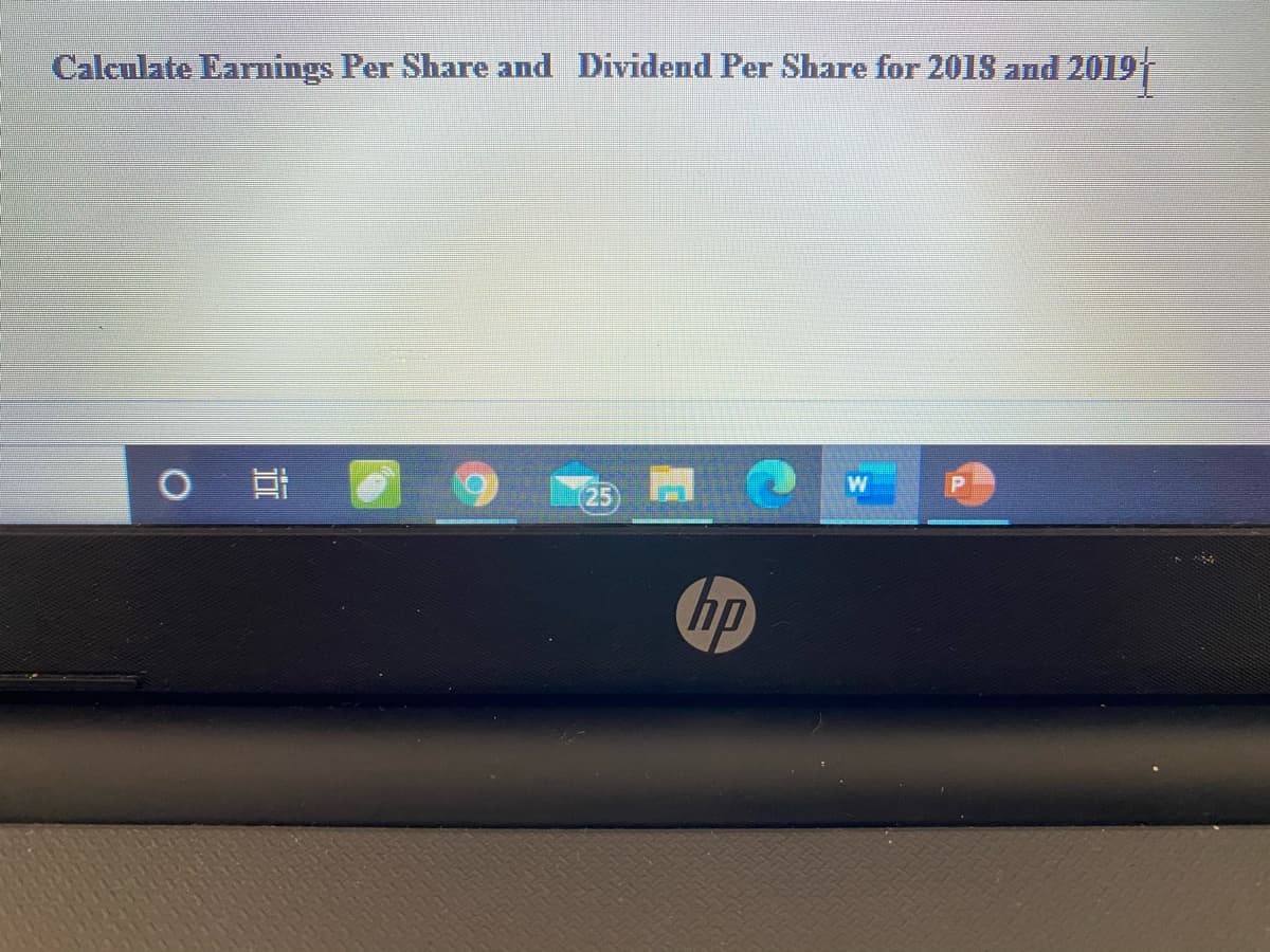 Calculate Earnings Per Share and Dividend Per Share for 2018 and 2019T
W
25
の
hp
