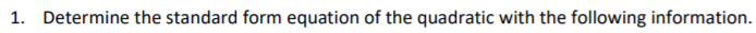 1. Determine the standard form equation of the quadratic with the following information.
