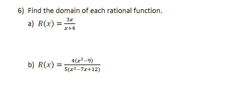 6) Find the domain of each rational function.
3x
a) R(x)
=
x+4
4(х2-9)
b) R(x) =
5(x2-7x+12)
