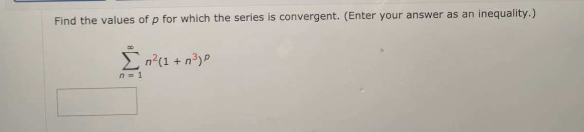 Find the values of p for which the series is convergent. (Enter your answer as an inequality.)
E n?(1 + n³)P
n = 1
