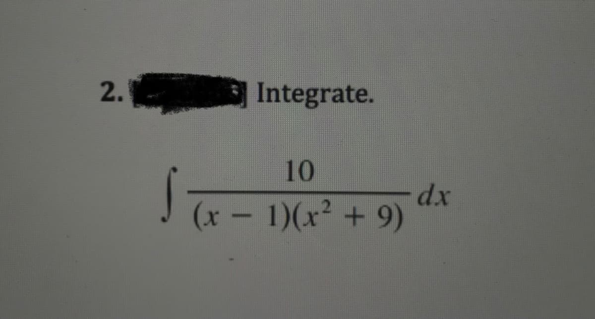 2.
Integrate.
10
dx
(x- 1)(x² + 9)
