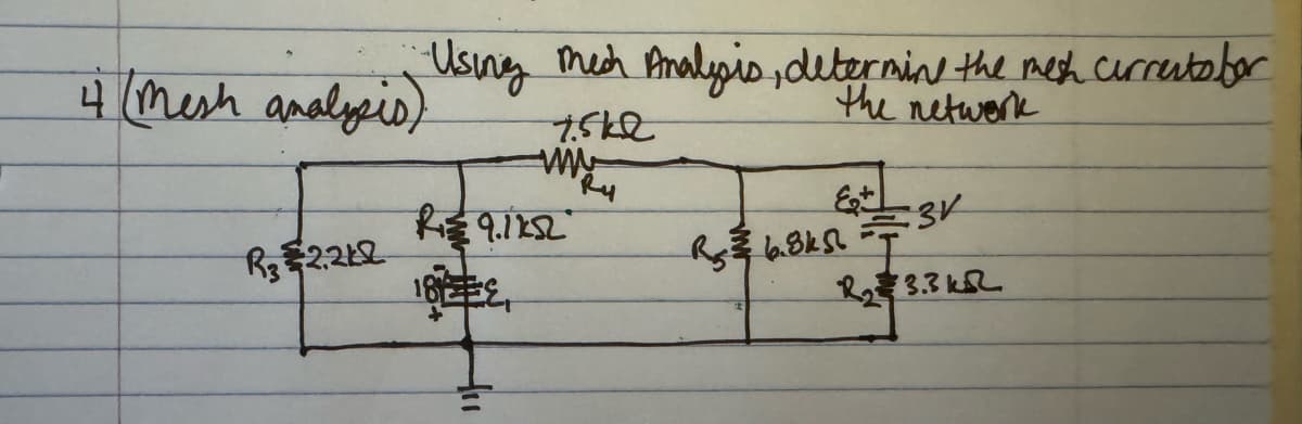 4 (Mesh analysis)
Using med Analysis, determine the mesh currentsbor
the network
R32.22
7.5k2
www
Ry
Ri≤ 9.1452"
६
3V
R56.845
18
R23.3k