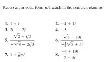 Represent in polar form and graph in the complex plane as
1.1 +i
3. 2i, -2i
V2 + i/3
-V8 – 21/3
2. -4 + 4i
4. -5
V3 - 10i
6.
-4V3 + 5i
7. 1+ mi
-4 + 19i
8.
2 + 5i
