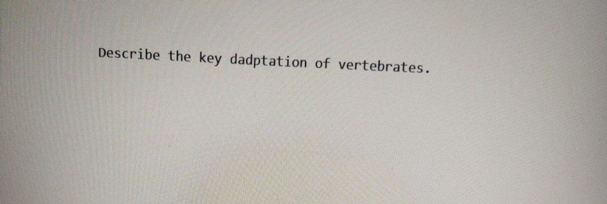 Describe the key dadptation of vertebrates.
