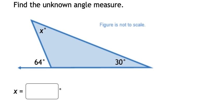 Find the unknown angle measure.
X =
xº
64°
O
Figure is not to scale.
30°