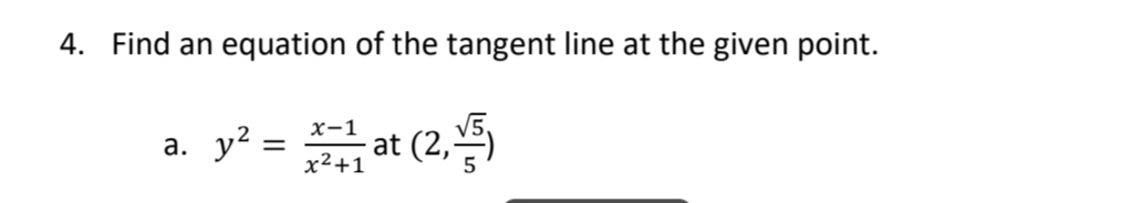 4. Find an equation of the tangent line at the given point.
y² = x2-1 at (2,5)
x²+1
a. y²