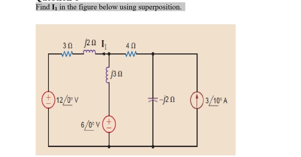 Find I, in the figure below using superposition.
30 20 I
40
12/0° V
3/10° A
6/0° V
