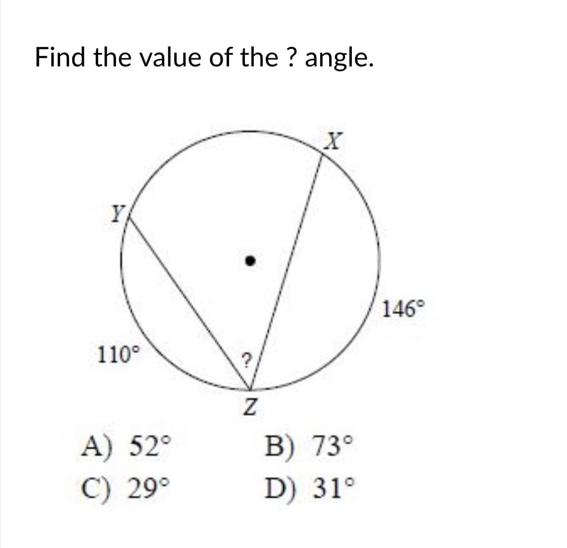 Find the value of the ? angle.
Y
146°
110°
A) 52°
C) 29°
B) 73°
D) 31°
