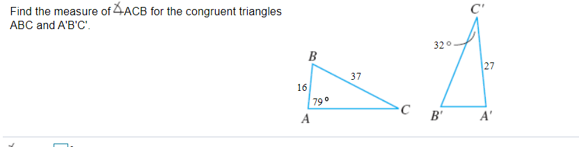 C'
Find the measure of 4ACB for the congruent triangles
АВС and A'B'C
32°.
В
27
37
16
790
A
B'
A'
