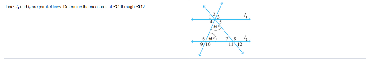 Lines /4 and /, are parallel lines. Determine the measures of 41 through 412.
4.
59
6/ 66°
9/10
78 2
11 12
