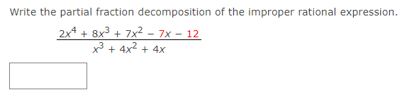 Write the partial fraction decomposition of the improper rational expression.
2x4 + 8x3 + 7x² – 7x - 12
x3 + 4x2 + 4x
