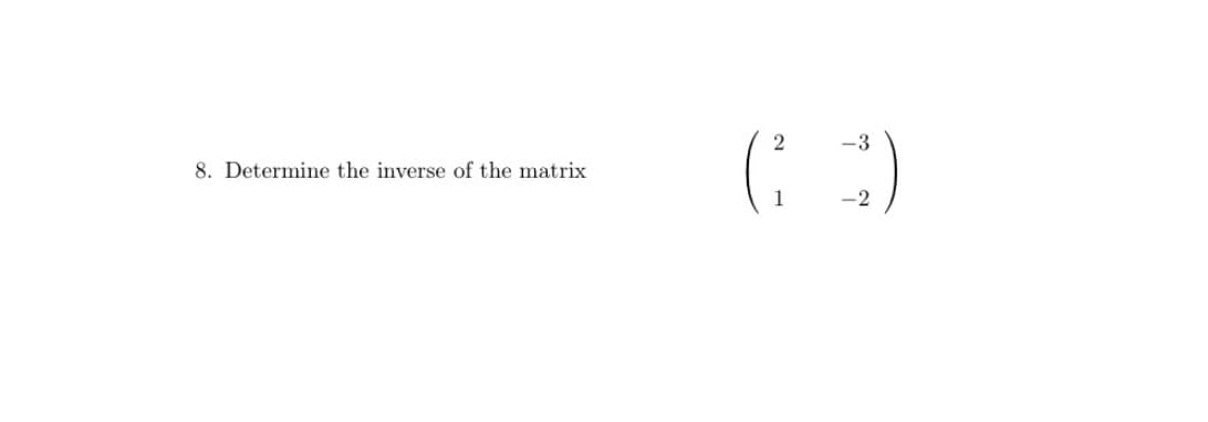 ( :)
2
8. Determine the inverse of the matrix
1
-2
