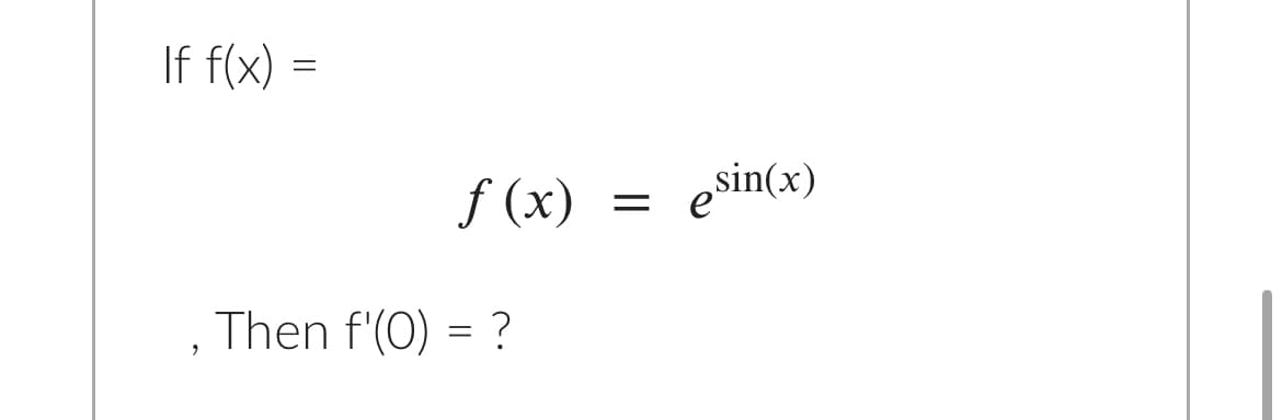 If f(x)
f (x)
esin(x)
Then f'(0) = ?
