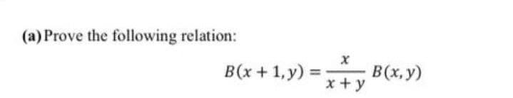 (a) Prove the following relation:
B(x, y)
B(x + 1,y) = x+ y
%3D
