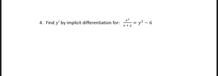 4. Find y' by implicit differentiation for:
x + y
= y² – 6
