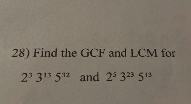 28) Find the GCF and LCM for
23 313 532 and 25 323 513