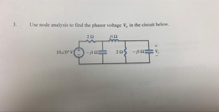3. Use node analysis to find the phasor voltage V, in the circuit below.
ΖΩ
jΤΩ
10 <0° V
-j1Ω,
ΖΩ -jΙΩΣ
ΔΙ