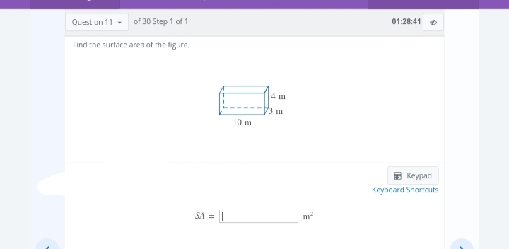 Question 11
of 30 Step 1 of 1
Find the surface area of the figure.
SA =
||
10 m
4 m
3 m
m²
01:28:41
Keypad
Keyboard Shortcuts