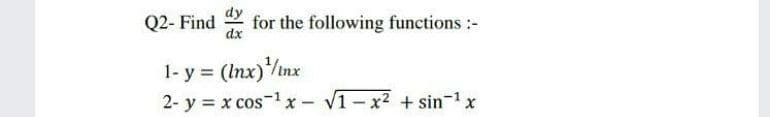 Q2- Find
dy
for the following functions :-
dx
1- y = (Inx)/inx
2- y x cos-1 x - v1-x2 +sin-1 x
