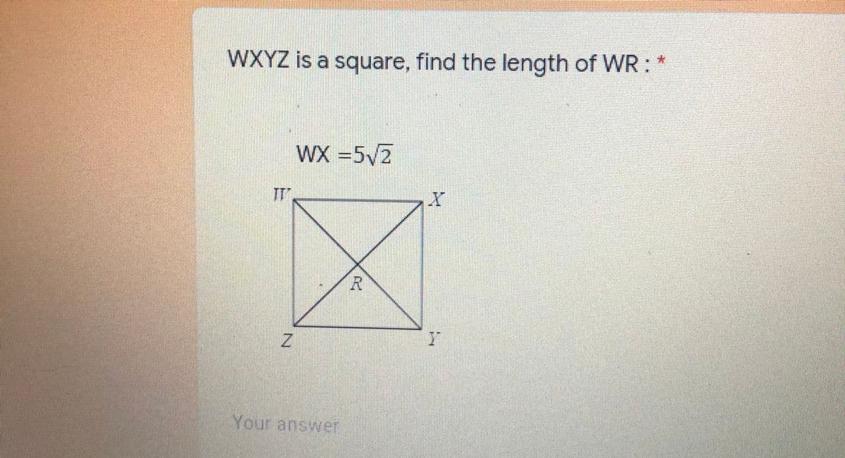 WXYZ is a square, find the length of WR :
WX =5/2
Your answer
