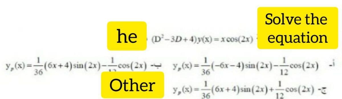 Solve the
he D-3D+4)y(x) = xcos(2x) equation
y,(x) =-(6x+4) sin
36
y,(x) =(-6x-4) sin(2x)-cos(2x) -i
co(
36
12
Other
1
x) = (6x+4)sin(2x)+cos(2x) -
Y,(x) =
36
12
