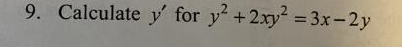9. Calculate y' for y +2xy = 3x-2y
%3D
