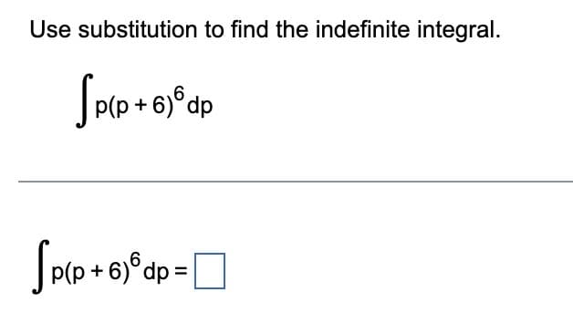 Use substitution to find the indefinite integral.
Spip + 8% op
dp
Sp(p + 6)Ⓡdp=