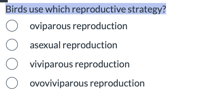 Birds use which reproductive strategy?
O oviparous reproduction
O asexual reproduction
O viviparous reproduction
ovoviviparous reproduction
O