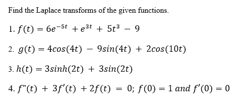 Find the Laplace transforms of the given functions.
1. f(t) = 6e¬St +e3t + 5t³ – 9
