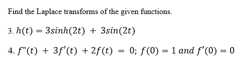 Find the Laplace transforms of the given functions.
3. h(t) = 3sinh(2t) + 3sin(2t)
