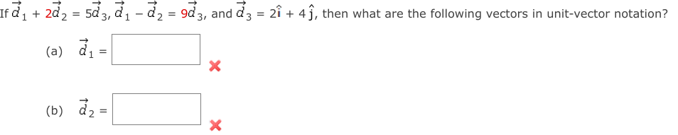 If d, + 2d2 = 5d 3, d, - d2 =
9d 3, and d3 = 2î + 4ĵ, then what are the following vectors in unit-vector notation?
(a) d, =|
(b) d, =
