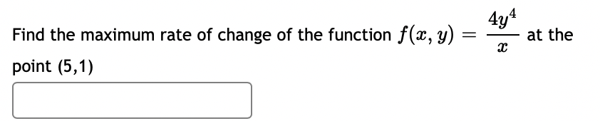 4y4
at the
Find the maximum rate of change of the function f(x, y)
point (5,1)
