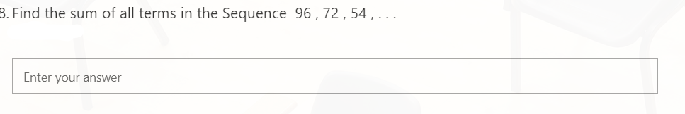 3. Find the sum of all terms in the Sequence 96,72,54,...
Enter your answer
