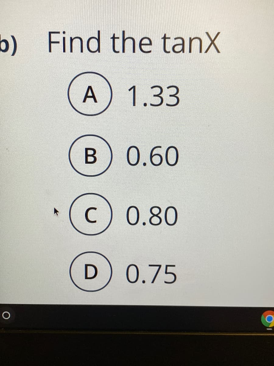 b) Find the tanX
A) 1.33
B 0.60
C) 0.80
D) 0.75
